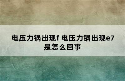 电压力锅出现f 电压力锅出现e7是怎么回事